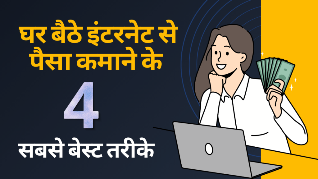 घर बैठे इंटरनेट से पैसा कमाने के 4 सबसे बेस्ट तरीके